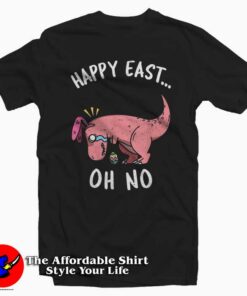 HAPPY EAST… OH NO Cute Dinosaur T-Shirt For Gift Easter HAPPY EAST… OH NO Cute Dinosaur T-Shirt For Gift Easter