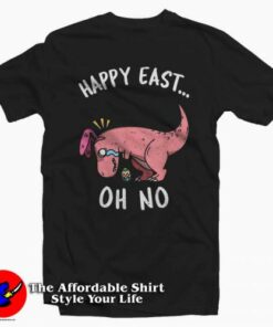 HAPPY EAST… OH NO Cute Dinosaur T-Shirt For Gift Easter