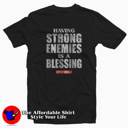 Having Strong Enemies is a Blessing Nipsey T-shirt On Sale