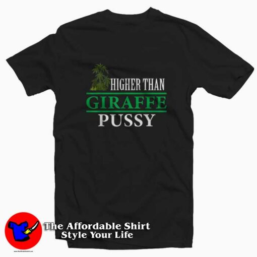 Higher Than Giraffe Pussy Marijuana Plant T-shirt On Sale