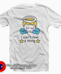 I Cant Feel a Thing Tee Shirt