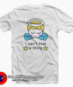 I Cant Feel a Thing Tee Shirt