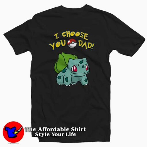 I Choose You Dad POKEMON Tee Shirt