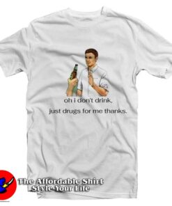 I Don’t Drink Just Drugs For Me Thanks Graphic T-Shirt On Sale I Don’t Drink Just Drugs For Me Thanks Graphic T-Shirt On Sale