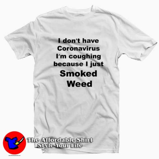 I Don’t Have Virus I’m Coughing Because I Just Smoked Weed T-Shirt Trends