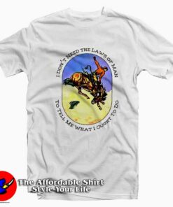 I Don’t Need The Laws Of Man Triune God Tyler T-Shirt On Sale