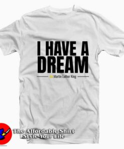 I Have a Dream Martin Luther King T-Shirt On Sale I Have a Dream Martin Luther King T-Shirt On Sale