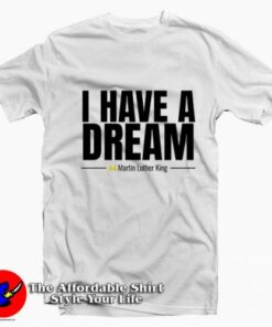I Have a Dream Martin Luther King T-Shirt On Sale I Have a Dream Martin Luther King T-Shirt On Sale