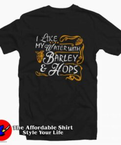 I Like My Water With Barley Hops Unisex T Shirt 2