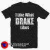 I Like What Drake Likes Graphic Unisex T-Shirt On Sale