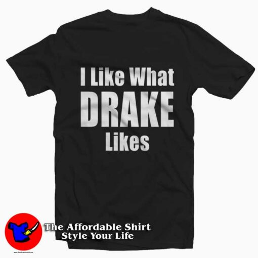 I Like What Drake Likes Graphic Unisex T-Shirt On Sale