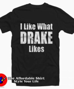 I Like What Drake Likes Graphic Unisex T-Shirt On Sale