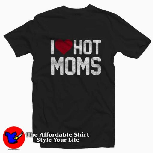 I Love Hot Mom Graphic Unisex T-Shirt On Sale