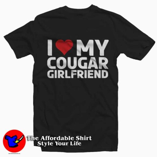 I Love My Cougar Girlfriend Graphic Unisex T-Shirt On Sale