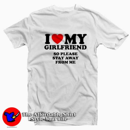 I Love My Girlfriend So Stay Away From Me T-Shirt On Sale