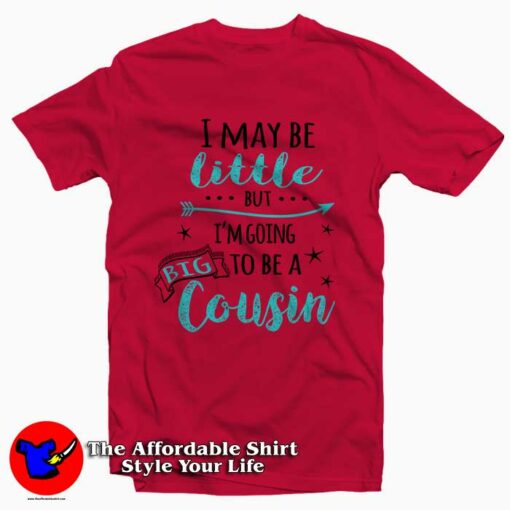 I May Be Little But I’m Going To Be A Big Cousin Tee Shirt