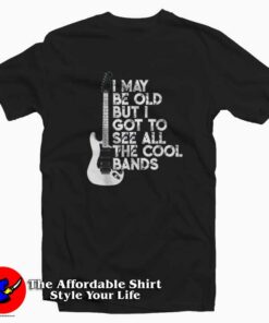 I May Be Old But I Got To See All The Cool Bands T shirt On Sale 1