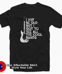 I May Be Old But I Got To See All The Cool Bands T shirt On Sale 2