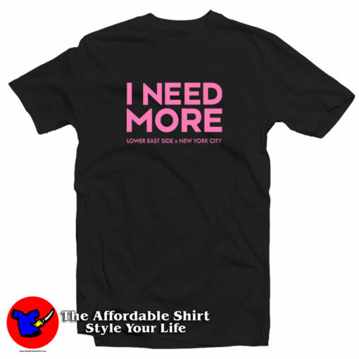 I Need More Lower East Side New York City T-Shirt