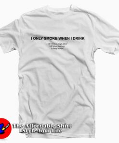I Only Smoke When I Drink Tee Shirt