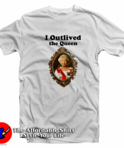 I Outlived Queen Elizabeth Unisex T-Shirt On Sale I Outlived Queen Elizabeth Unisex T-Shirt On Sale
