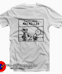 I Still Miss Mac Miller Peanuts Cute Unisex T-shirt On Sale I Still Miss Mac Miller Peanuts Cute Unisex T-shirt On Sale