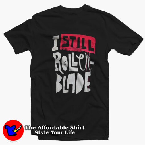 I Still Rollerblade Funny Graphic Unisex T-shirt On Sale