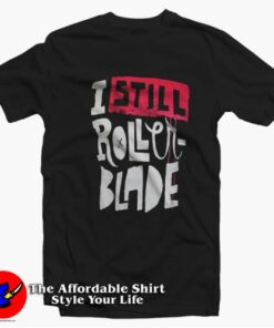 I Still Rollerblade Funny Graphic Unisex T-shirt On Sale