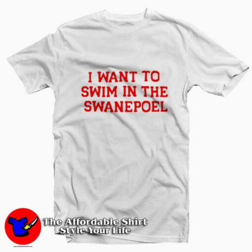 I Want To Swim in The Swanepoel Unisex T-shirt On Sale