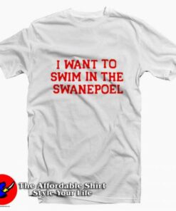 I Want To Swim in The Swanepoel Unisex T-shirt On Sale I Want To Swim in The Swanepoel Unisex T-shirt On Sale
