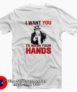 I Want You To Wash Your Hands T-Shirt I Want You To Wash Your Hands T-Shirt