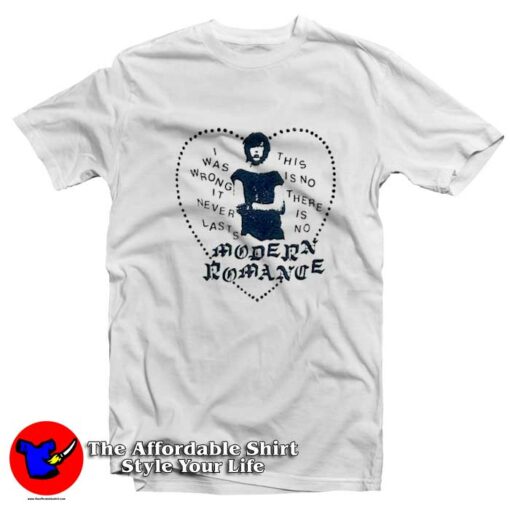 I Was Wrong It Never Last Modern Romance T-Shirt On Sale