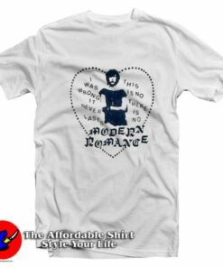 I Was Wrong It Never Last Modern Romance T-Shirt On Sale I Was Wrong It Never Last Modern Romance T-Shirt On Sale