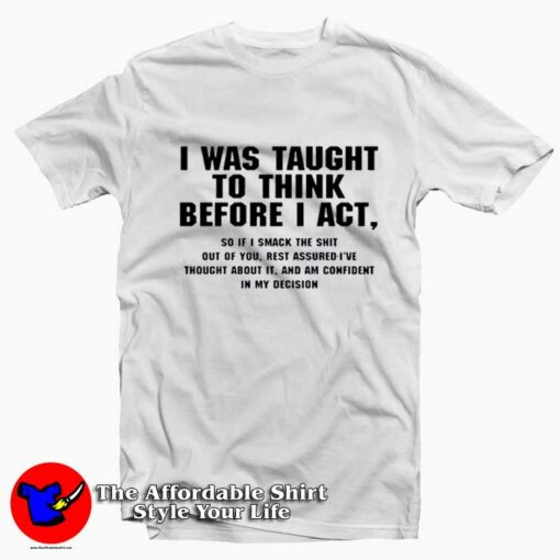 I Was taught TO Think Before I Act Graphic T-Shirt On Sale