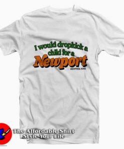 I Would Dropkick A Child For A Newport T-Shirt On Sale I Would Dropkick A Child For A Newport T-Shirt On Sale