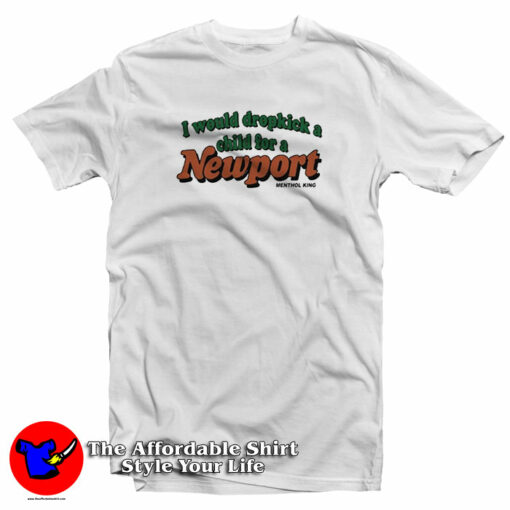 I Would Dropkick A Child for A Newport Menthol King T-Shirt