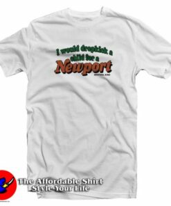 I Would Dropkick A Child for A Newport Menthol King T-Shirt I Would Dropkick A Child for A Newport Menthol King T-Shirt