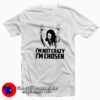 I am not Crazy I am Chosen Woman Funny T-Shirt On Sale