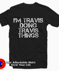 I’M TRAVIS DOING TRAVIS THINGS Tee Shirt