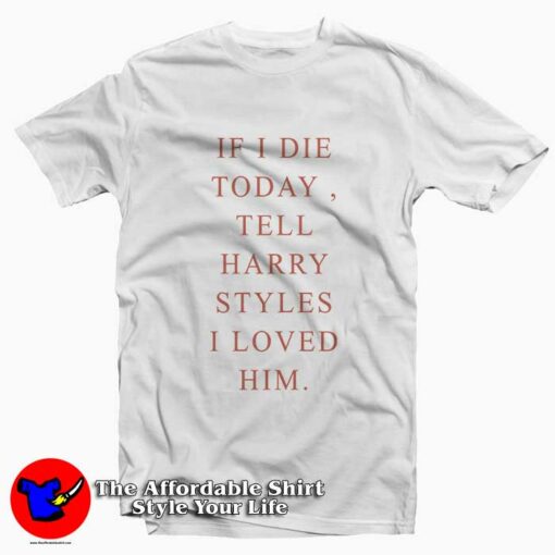 If I Die Today To Harry Styles Tee Shirt