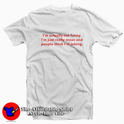 I’m Actually Not Funny I’m Just Really Mean T-Shirt On Sale