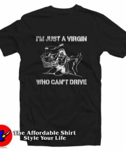 Im Just A Virgin Who Cant Drive Graphic T Shirt On Sale 2