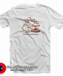 Im Staying Home And Eating Spaghetti T-Shirt Im Staying Home And Eating Spaghetti T-Shirt