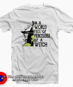 In A World Full Of Princesses Be A Witch T-shirt On Sale In A World Full Of Princesses Be A Witch T-shirt On Sale
