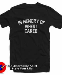 In Memory Of When I Cared Graphic T Shirt On Sale 2