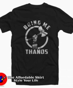 Infinity Wars Thor Bring Me Thanos Unisex T-shirt On Sale