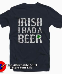 Irish I had a Beer Funny T-Shirt For Gift Irish Day