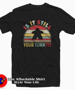 Is It Still Your Turn Funny Board Game T-Shirt On Sale
