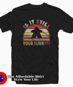 Is It Still Your Turn Funny Board Game T-Shirt On Sale