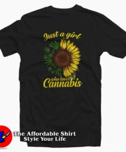 Just A Girl Who Loves Cannabis And Sunflower T-shirt On Sale